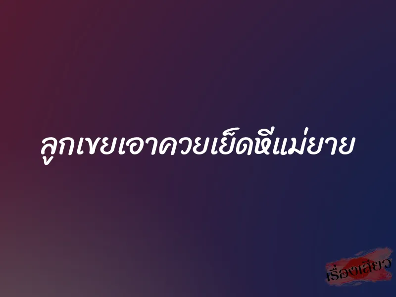 ลูกเขยเอาควยเย็ดหีแม่ยาย 1 ลูกเขยเอาควยเย็ดหีแม่ยาย