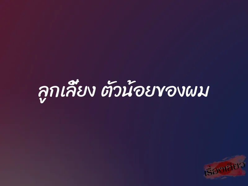 ลูกเลี้ยง ตัวน้อยของผม 1 ลูกเลี้ยง ตัวน้อยของผม