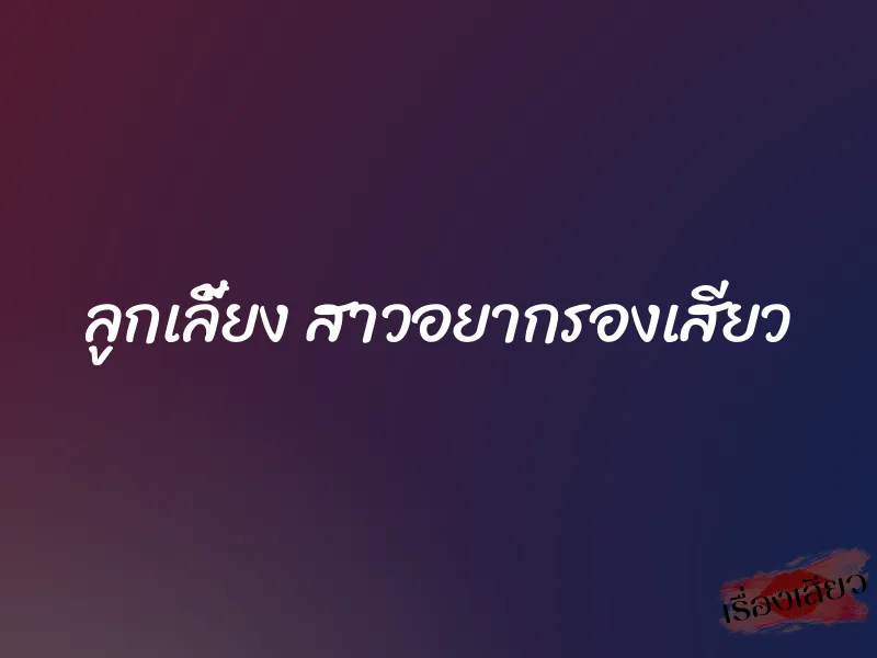 ลูกเลี้ยง สาวอยากรองเสียว 1 ลูกเลี้ยง สาวอยากรองเสียว