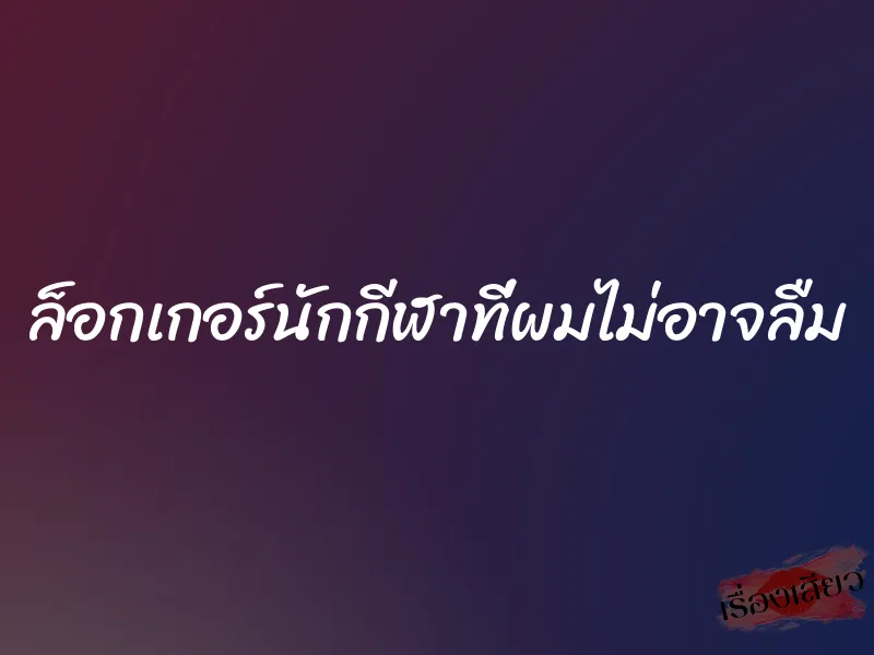 ล็อกเกอร์นักกีฬาที่ผมไม่อาจลืม 1 ล็อกเกอร์นักกีฬาที่ผมไม่อาจลืม