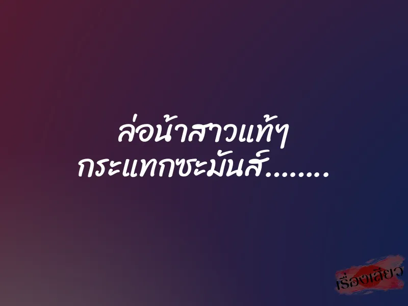 ล่อน้าสาวแท้ๆ กระแทกซะมันส์…….. 1 ล่อน้าสาวแท้ๆ กระแทกซะมันส์……..