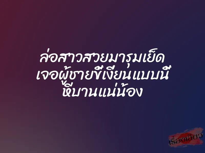 ล่อสาวสวยมารุมเย็ด เจอผู้ชายขี้เงี่ยนแบบนี้ หีบานแน่น้อง 1 ล่อสาวสวยมารุมเย็ด เจอผู้ชายขี้เงี่ยนแบบนี้ หีบานแน่น้อง