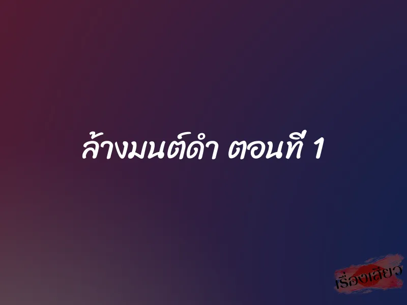 ล้างมนต์ดำ ตอนที่ 1 1 ล้างมนต์ดำ ตอนที่ 1