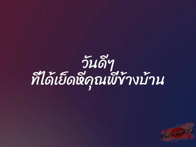 วันดีๆ ที่ได้เย็ดหีคุณพี่ข้างบ้าน 1 วันดีๆ ที่ได้เย็ดหีคุณพี่ข้างบ้าน
