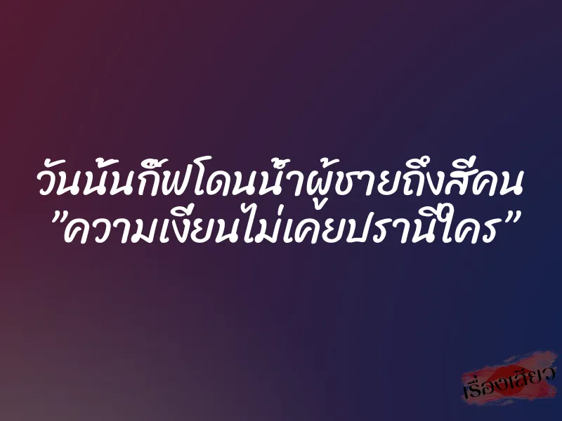 วันนั้นกิ๊ฟโดนน้ำผู้ชายถึงสี่คน ”ความเงี่ยนไม่เคยปรานีใคร” 1 วันนั้นกิ๊ฟโดนน้ำผู้ชายถึงสี่คน ”ความเงี่ยนไม่เคยปรานีใคร”
