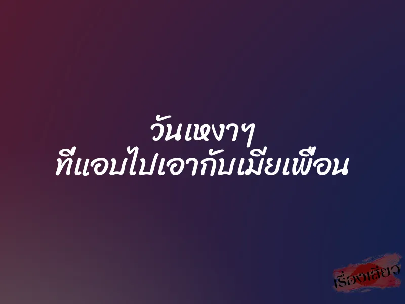 วันเหงาๆ ที่แอบไปเอากับเมียเพื่อน 1 วันเหงาๆ ที่แอบไปเอากับเมียเพื่อน