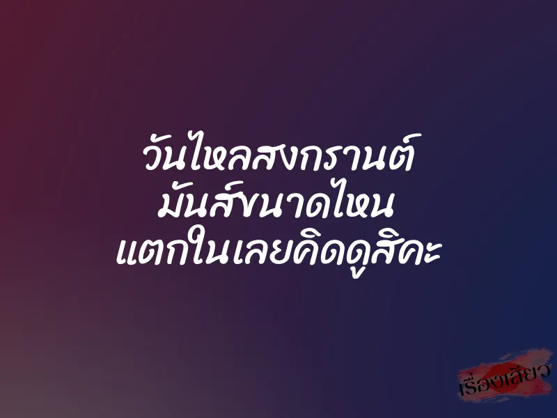 วันไหลสงกรานต์ มันส์ขนาดไหน แตกในเลยคิดดูสิคะ 1 วันไหลสงกรานต์ มันส์ขนาดไหน แตกในเลยคิดดูสิคะ