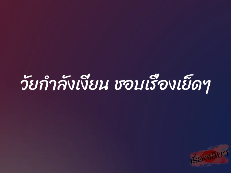 วัยกำลังเงี่ยน ชอบเรื่องเย็ดๆ 1 วัยกำลังเงี่ยน ชอบเรื่องเย็ดๆ