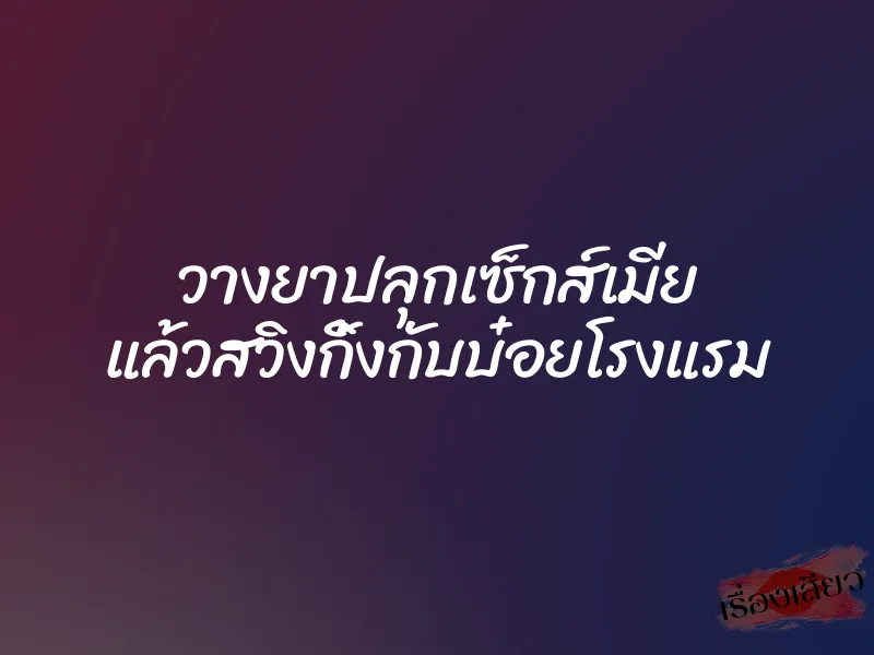 วางยาปลุกเซ็กส์เมีย แล้วสวิงกิ้งกับบ๋อยโรงแรม 1 วางยาปลุกเซ็กส์เมีย แล้วสวิงกิ้งกับบ๋อยโรงแรม