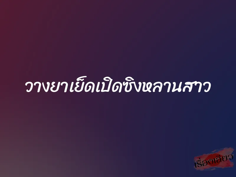 วางยาเย็ดเปิดซิงหลานสาว 3 วางยาเย็ดเปิดซิงหลานสาว