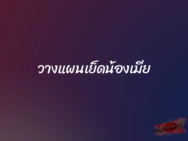 วางแผนเย็ดน้องเมีย 1 วางแผนเย็ดน้องเมีย