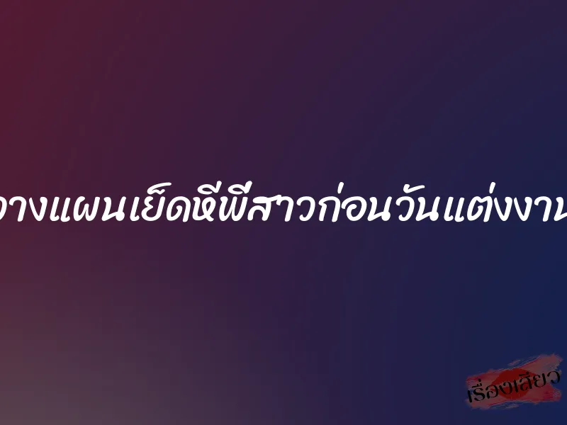 วางแผนเย็ดหีพี่สาวก่อนวันแต่งงาน 9 วางแผนเย็ดหีพี่สาวก่อนวันแต่งงาน