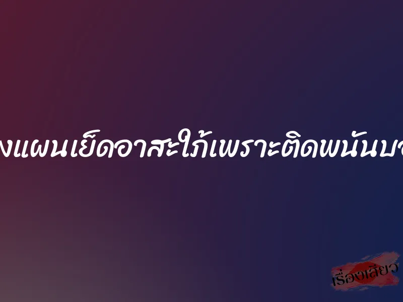 วางแผนเย็ดอาสะใภ้เพราะติดพนันบอล 1 วางแผนเย็ดอาสะใภ้เพราะติดพนันบอล