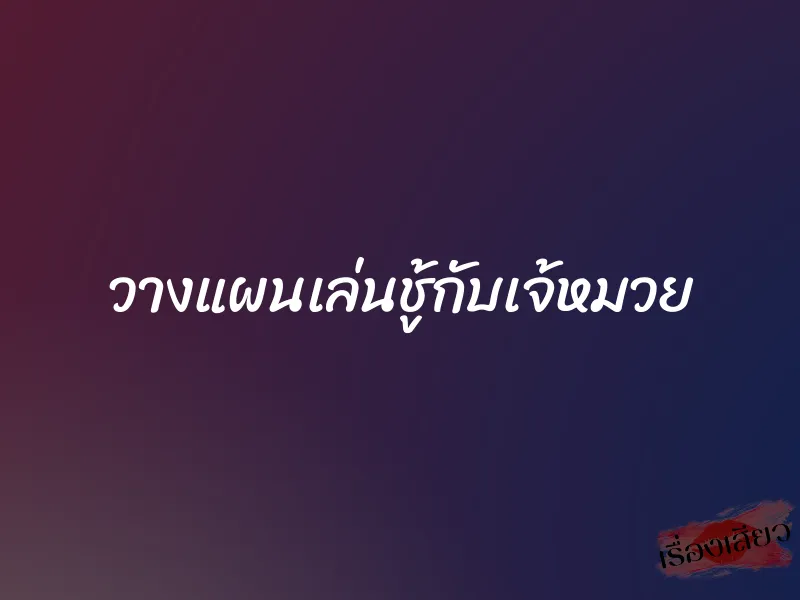วางแผนเล่นชู้กับเจ้หมวย 1 วางแผนเล่นชู้กับเจ้หมวย