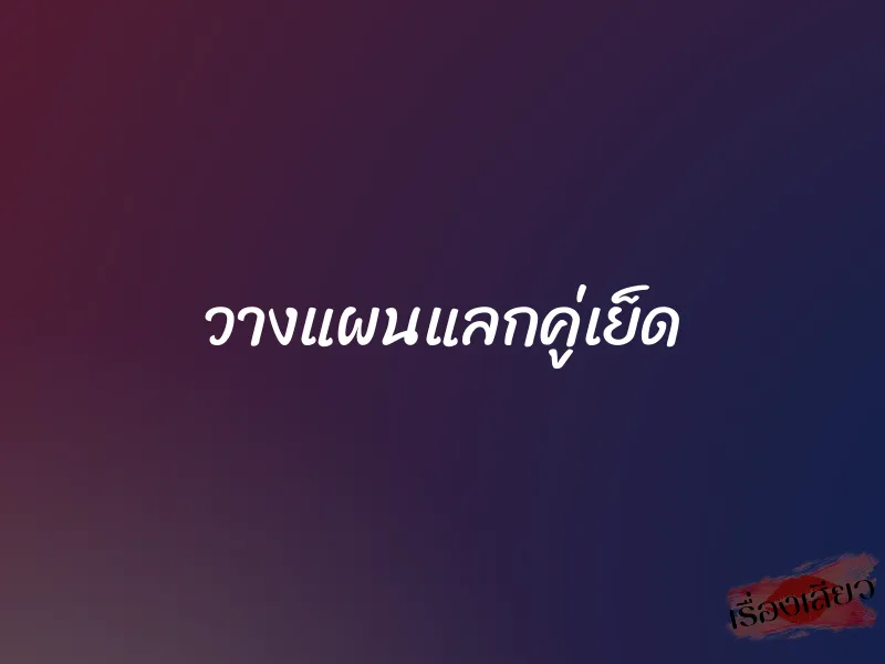 วางแผนแลกคู่เย็ด 1 วางแผนแลกคู่เย็ด
