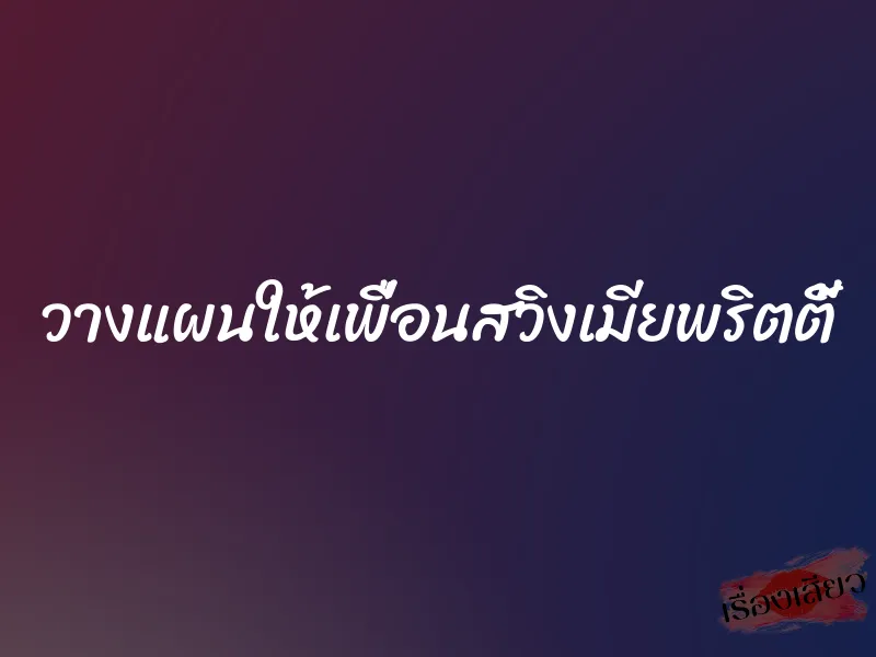 วางแผนให้เพื่อนสวิงเมียพริตตี้ 1 วางแผนให้เพื่อนสวิงเมียพริตตี้