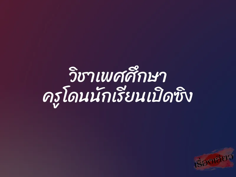 วิชาเพศศึกษา ครูโดนนักเรียนเปิดซิง 1 วิชาเพศศึกษา ครูโดนนักเรียนเปิดซิง