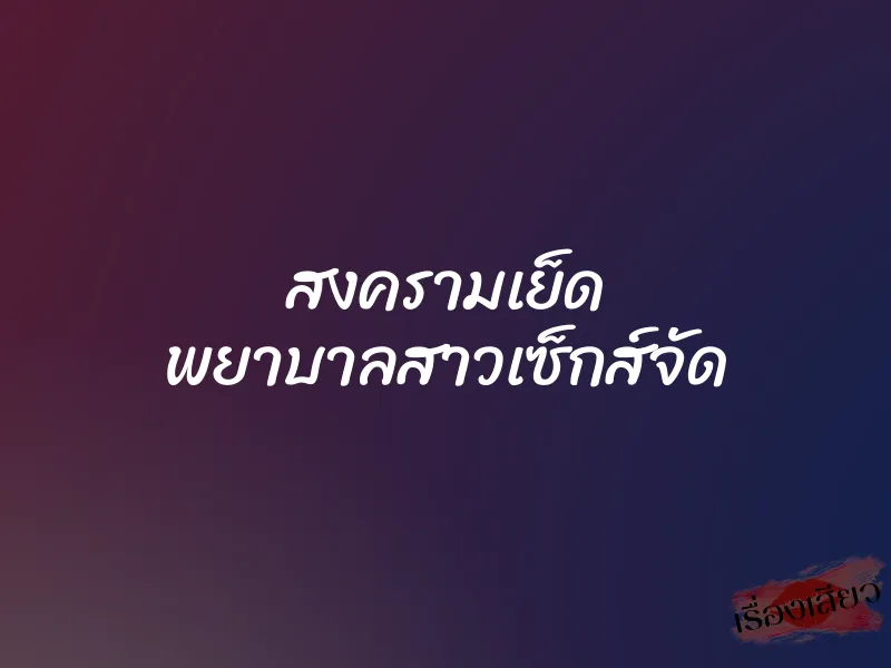 สงครามเย็ด พยาบาลสาวเซ็กส์จัด 1 สงครามเย็ด พยาบาลสาวเซ็กส์จัด
