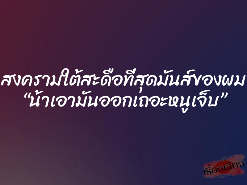 สงครามใต้สะดือที่สุดมันส์ของผม “น้าเอามันออกเถอะหนูเจ็บ” 1 สงครามใต้สะดือที่สุดมันส์ของผม “น้าเอามันออกเถอะหนูเจ็บ”