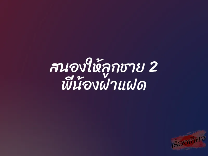 สนองให้ลูกชาย 2 พี่น้องฝาแฝด 1 สนองให้ลูกชาย 2 พี่น้องฝาแฝด