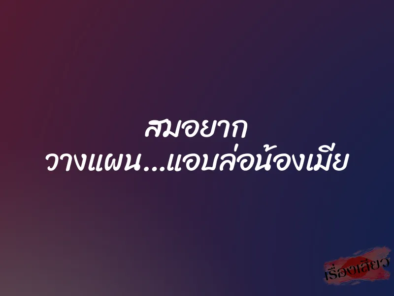 สมอยาก วางแผน…แอบล่อน้องเมีย 10 สมอยาก วางแผน…แอบล่อน้องเมีย