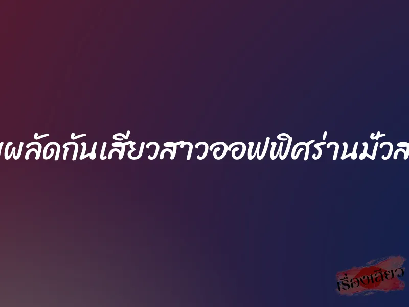สลับผลัดกันเสียวสาวออฟฟิศร่านมั่วสวาท 1 สลับผลัดกันเสียวสาวออฟฟิศร่านมั่วสวาท