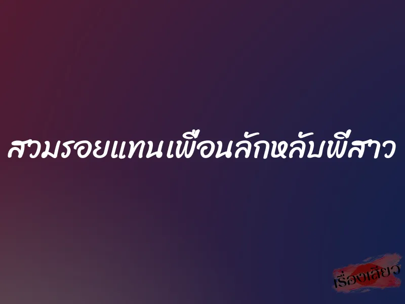 สวมรอยแทนเพื่อนลักหลับพี่สาว 1 สวมรอยแทนเพื่อนลักหลับพี่สาว