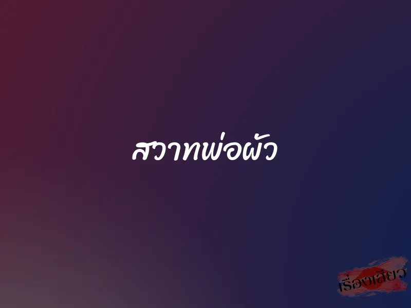 สวาทพ่อผัว 1 สวาทพ่อผัว