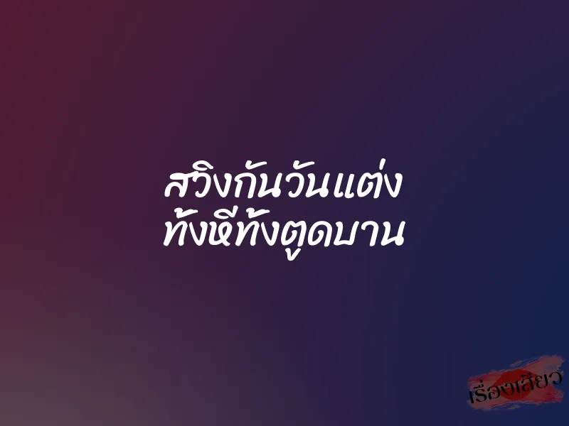สวิงกันวันแต่ง ทั้งหีทั้งตูดบาน 1 สวิงกันวันแต่ง ทั้งหีทั้งตูดบาน