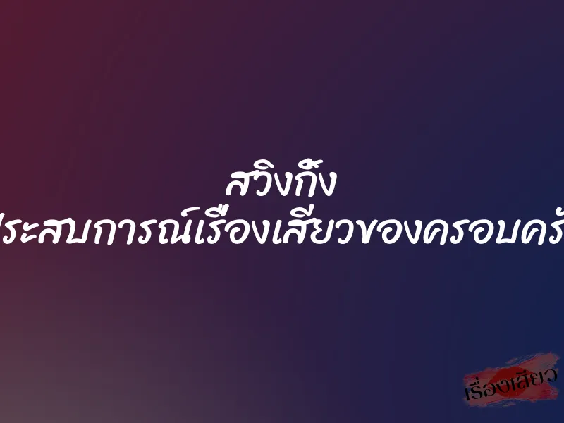 สวิงกิ้ง ประสบการณ์เรื่องเสียวของครอบครัว 1 สวิงกิ้ง ประสบการณ์เรื่องเสียวของครอบครัว