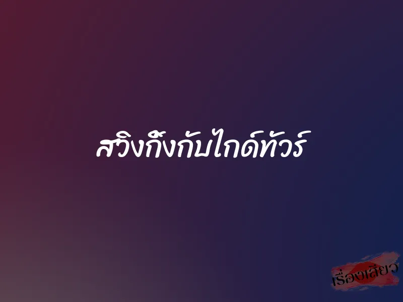 สวิงกิ้งกับไกด์ทัวร์ 1 สวิงกิ้งกับไกด์ทัวร์