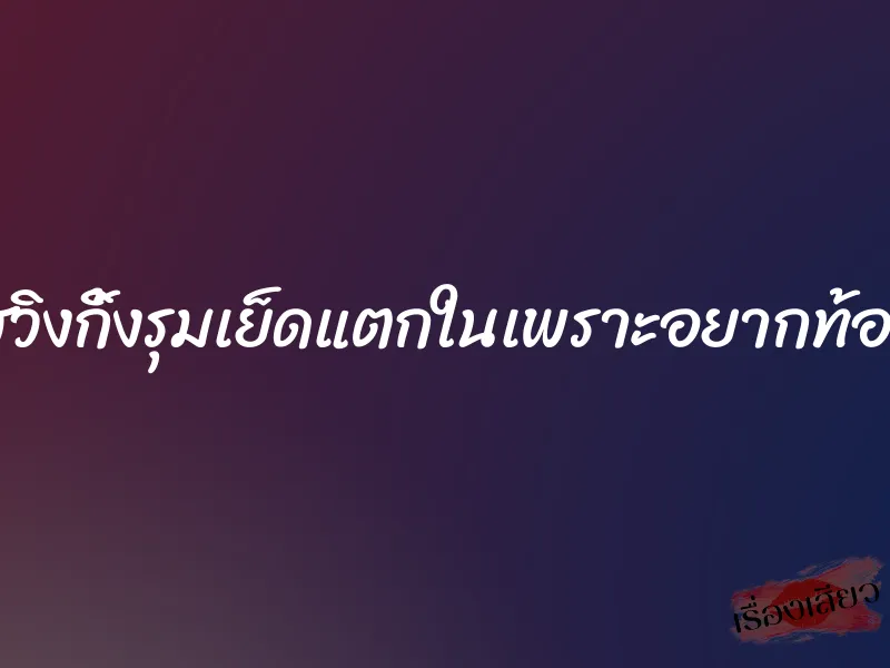 สวิงกิ้งรุมเย็ดแตกในเพราะอยากท้อง 7 สวิงกิ้งรุมเย็ดแตกในเพราะอยากท้อง