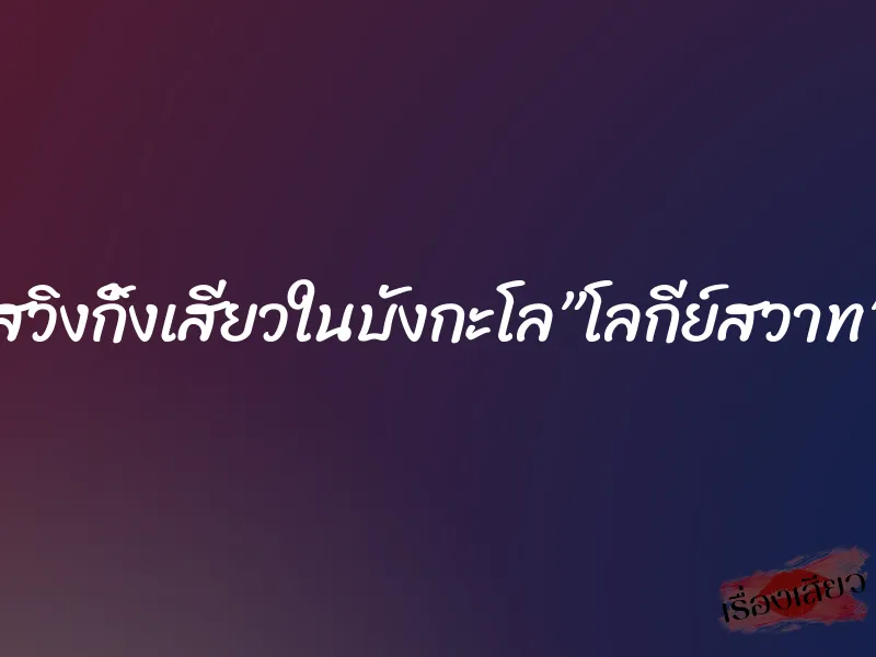 สวิงกิ้งเสียวในบังกะโล”โลกีย์สวาท” 4 สวิงกิ้งเสียวในบังกะโล”โลกีย์สวาท”