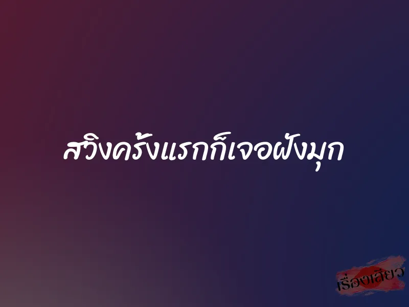 สวิงครั้งแรกก็เจอฝังมุก 1 สวิงครั้งแรกก็เจอฝังมุก