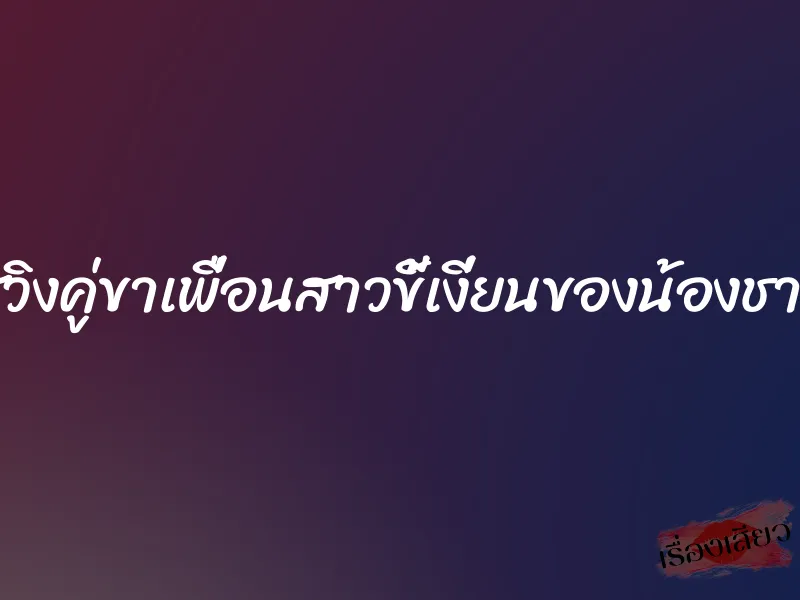 สวิงคู่ขาเพื่อนสาวขี้เงี่ยนของน้องชาย 1 สวิงคู่ขาเพื่อนสาวขี้เงี่ยนของน้องชาย