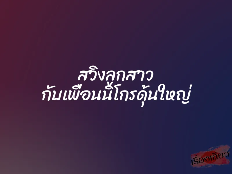 สวิงลูกสาว กับเพื่อนนิโกรดุ้นใหญ่ 2 สวิงลูกสาว กับเพื่อนนิโกรดุ้นใหญ่