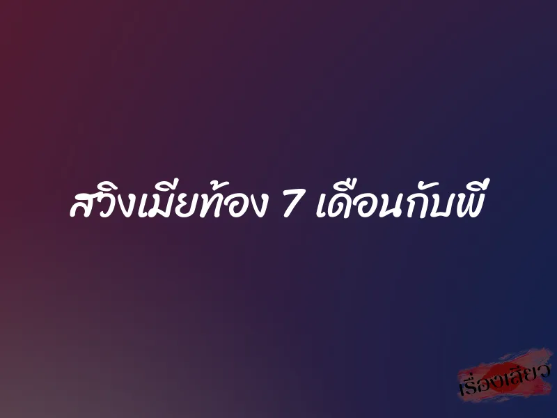 สวิงเมียท้อง 7 เดือนกับพี่ 1 สวิงเมียท้อง 7 เดือนกับพี่