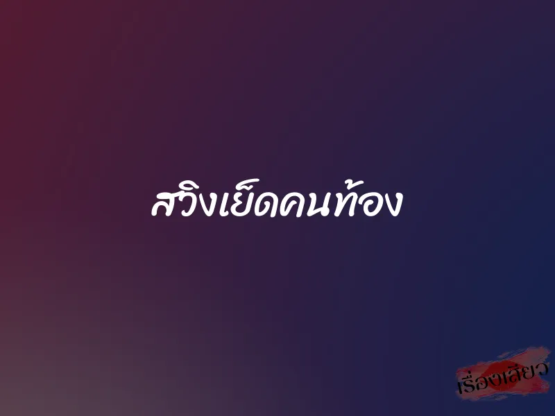 สวิงเย็ดคนท้อง 1 สวิงเย็ดคนท้อง