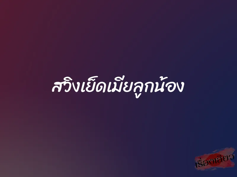 สวิงเย็ดเมียลูกน้อง 9 สวิงเย็ดเมียลูกน้อง