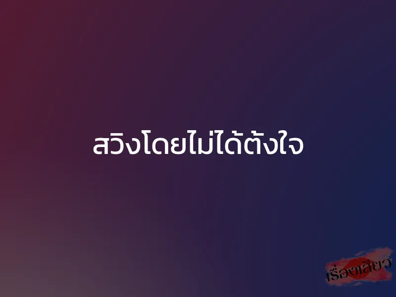 สวิงโดยไม่ได้ตั้งใจ 1 สวิงโดยไม่ได้ตั้งใจ