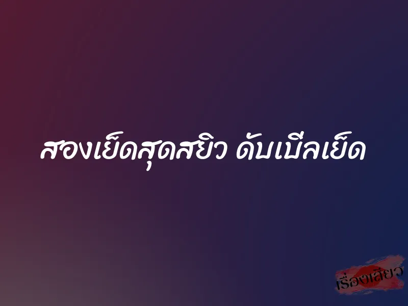 สองเย็ดสุดสยิว ดับเบิ่ลเย็ด 10 สองเย็ดสุดสยิว ดับเบิ่ลเย็ด