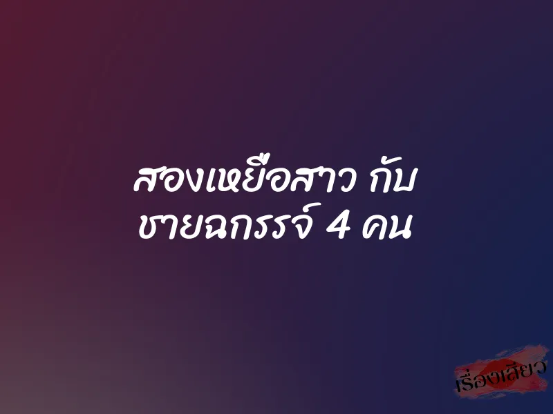 สองเหยื่อสาว กับ ชายฉกรรจ์ 4 คน 3 สองเหยื่อสาว กับ ชายฉกรรจ์ 4 คน
