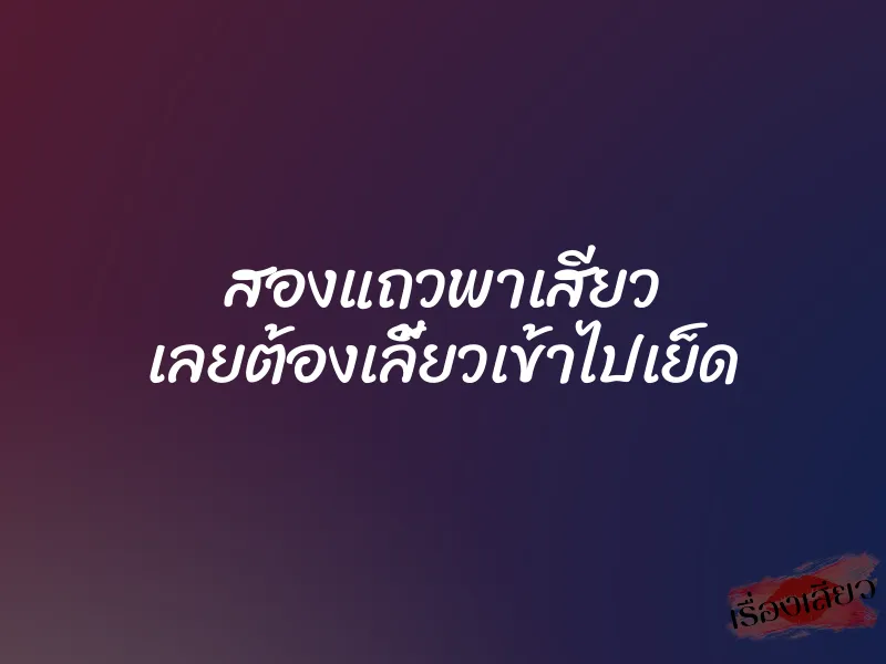 สองแถวพาเสียว เลยต้องเลี้ยวเข้าไปเย็ด 1 สองแถวพาเสียว เลยต้องเลี้ยวเข้าไปเย็ด