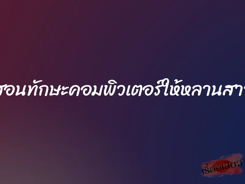 สอนทักษะคอมพิวเตอร์ให้หลานสาว 1 สอนทักษะคอมพิวเตอร์ให้หลานสาว