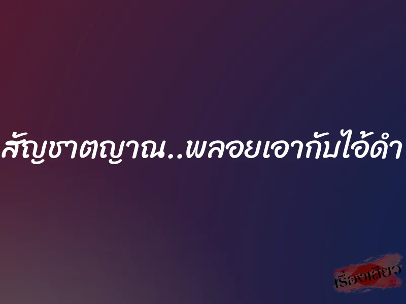 สัญชาตญาณ..พลอยเอากับไอ้ดำ 1 สัญชาตญาณ..พลอยเอากับไอ้ดำ