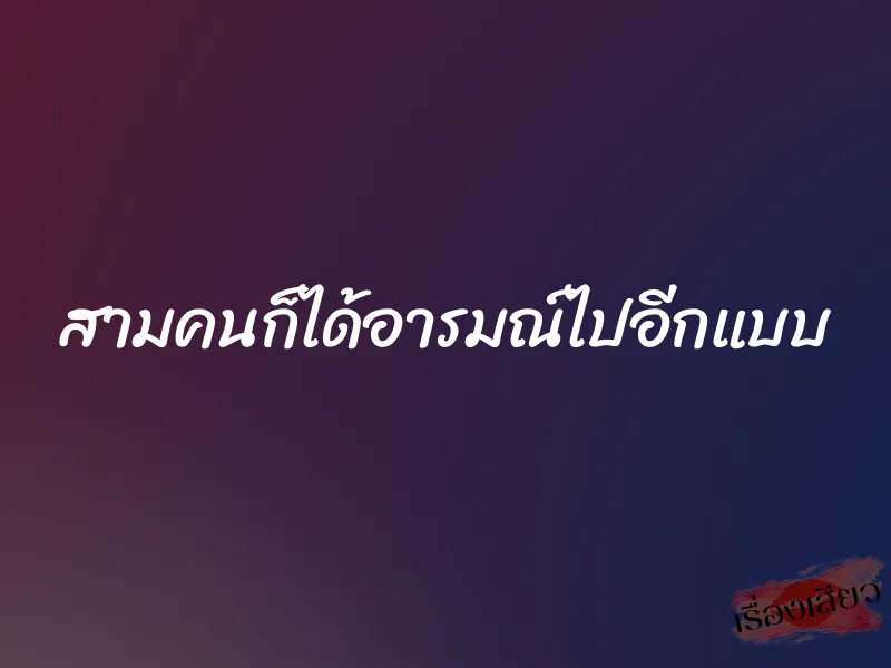 สามคนก็ได้อารมณ์ไปอีกแบบ 1 สามคนก็ได้อารมณ์ไปอีกแบบ