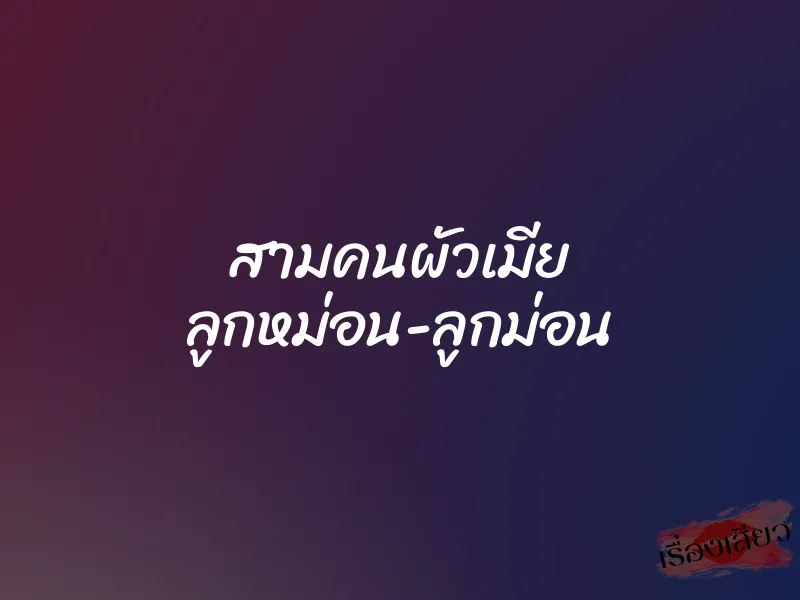 สามคนผัวเมีย ลูกหม่อน-ลูกม่อน 2 สามคนผัวเมีย ลูกหม่อน-ลูกม่อน