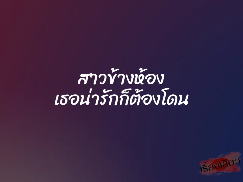 สาวข้างห้อง เธอน่ารักก็ต้องโดน 1 สาวข้างห้อง เธอน่ารักก็ต้องโดน