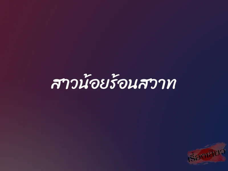 สาวน้อยร้อนสวาท 1 สาวน้อยร้อนสวาท