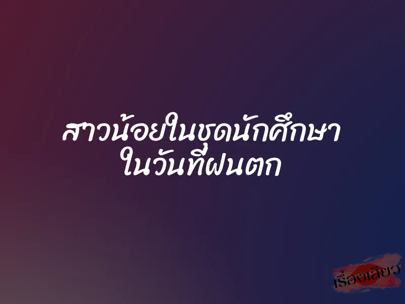 สาวน้อยในชุดนักศึกษา ในวันที่ฝนตก 5 สาวน้อยในชุดนักศึกษา ในวันที่ฝนตก